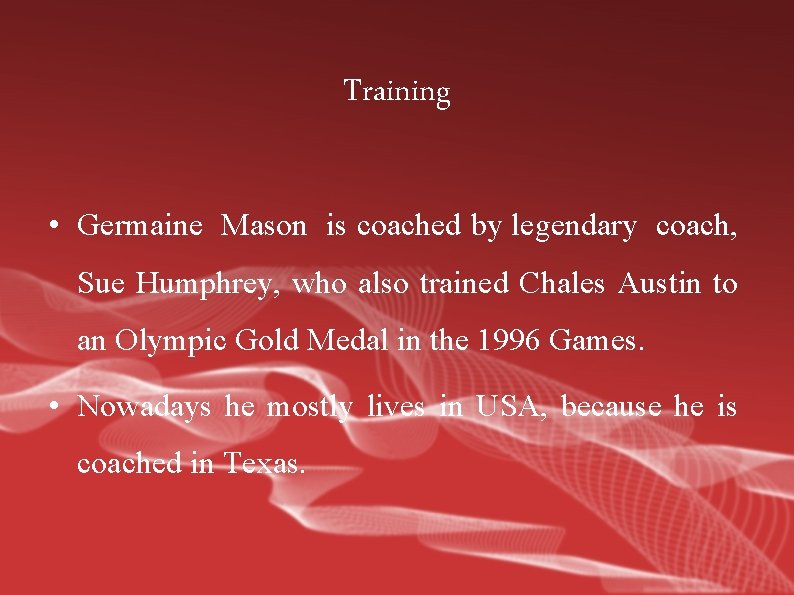 Training • Germaine Mason is coached by legendary coach, Sue Humphrey, who also trained