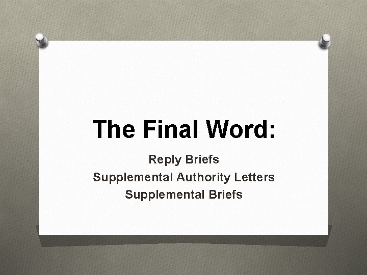 The Final Word: Reply Briefs Supplemental Authority Letters Supplemental Briefs 