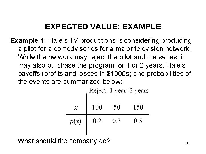 EXPECTED VALUE: EXAMPLE Example 1: Hale’s TV productions is considering producing a pilot for