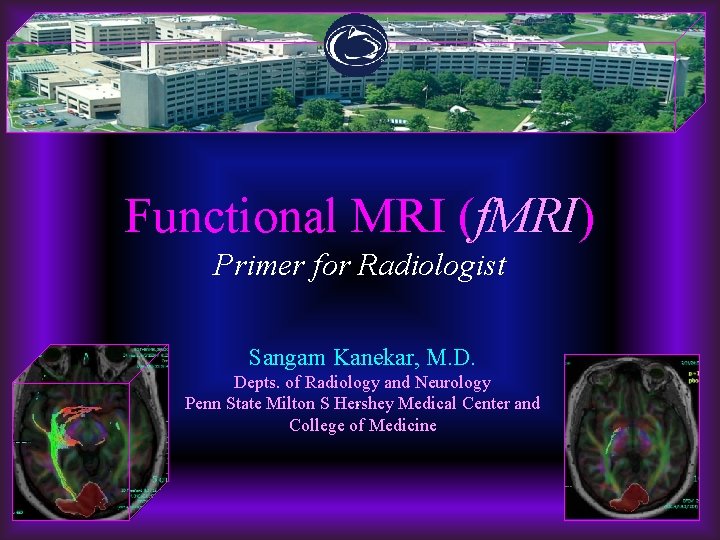 Functional MRI (f. MRI) Primer for Radiologist Sangam Kanekar, M. D. Depts. of Radiology