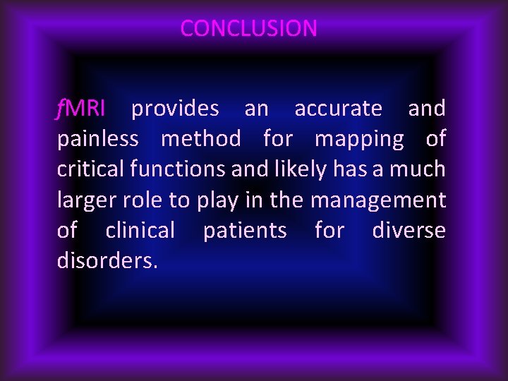 CONCLUSION f. MRI provides an accurate and painless method for mapping of critical functions