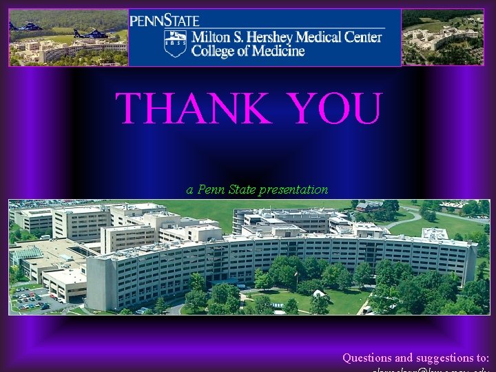 THANK YOU a Penn State presentation . Questions and suggestions to: 