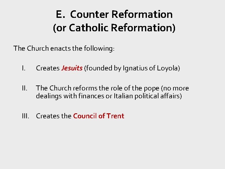 E. Counter Reformation (or Catholic Reformation) The Church enacts the following: I. Creates Jesuits