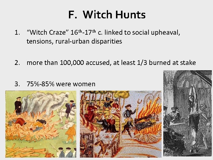 F. Witch Hunts 1. “Witch Craze” 16 th-17 th c. linked to social upheaval,