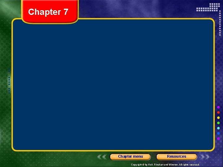 Chapter 7 Chapter menu Resources Copyright © by Holt, Rinehart and Winston. All rights