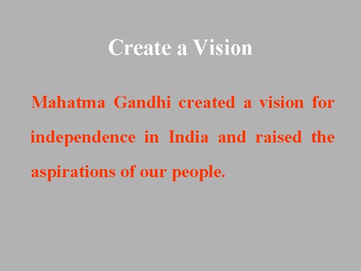 Create a Vision Mahatma Gandhi created a vision for independence in India and raised Create a Vision Mahatma Gandhi created a vision for independence in India and raised