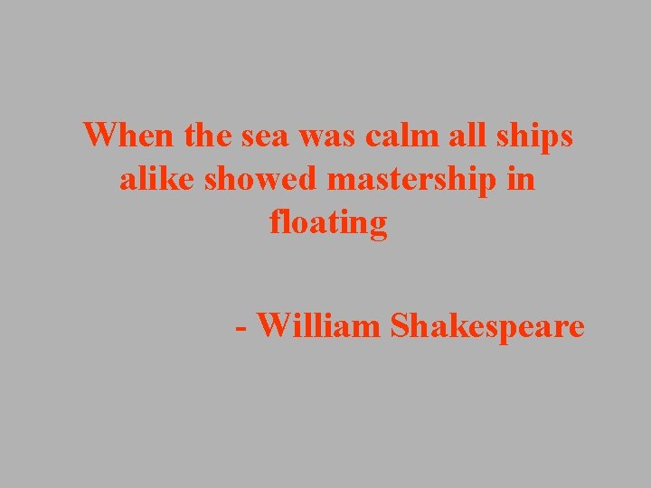When the sea was calm all ships alike showed mastership in floating - William When the sea was calm all ships alike showed mastership in floating - William