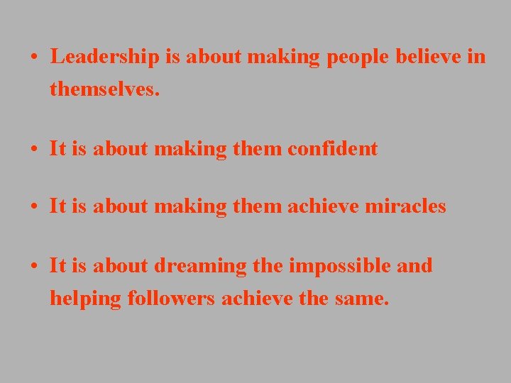 • Leadership is about making people believe in themselves. • It is about • Leadership is about making people believe in themselves. • It is about