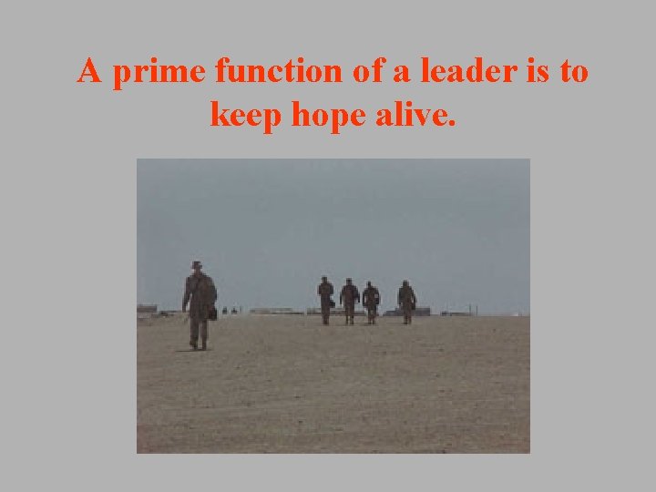 A prime function of a leader is to keep hope alive. A prime function of a leader is to keep hope alive.