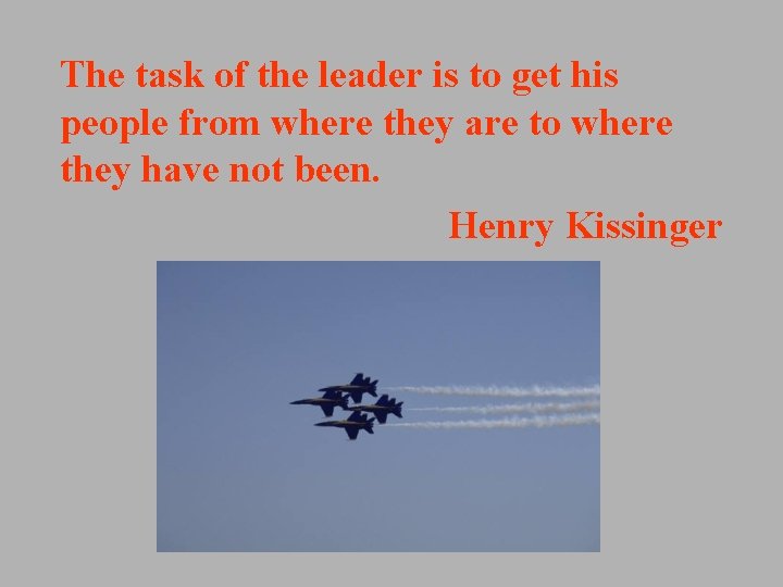 The task of the leader is to get his people from where they are The task of the leader is to get his people from where they are