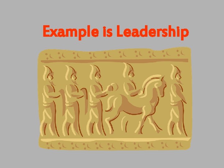 Example is Leadership Example is Leadership