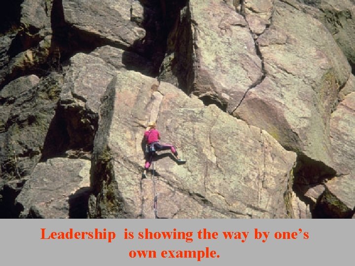 Leadership is showing the way by one’s own example. Leadership is showing the way by one’s own example.