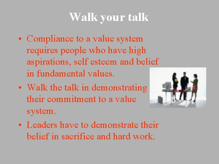 Walk your talk • Compliance to a value system requires people who have high Walk your talk • Compliance to a value system requires people who have high
