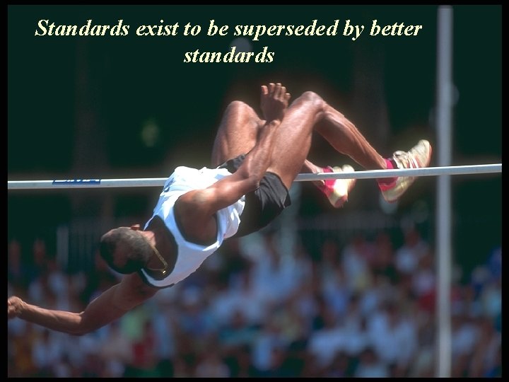 Standards exist to be superseded by better standards Standards exist to be superseded by better standards