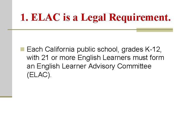 1. ELAC is a Legal Requirement. n Each California public school, grades K-12, with