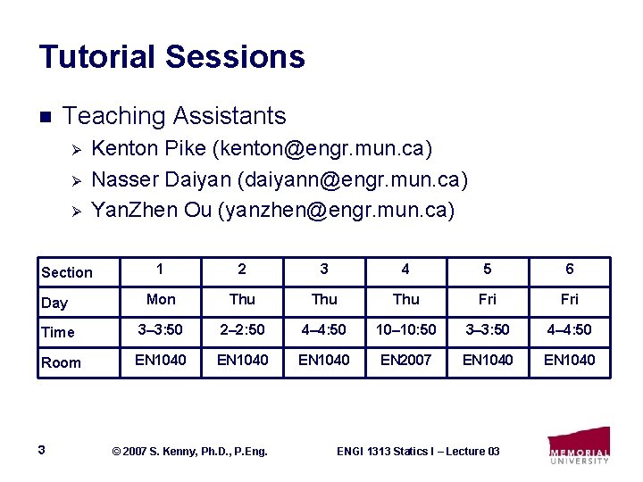 Tutorial Sessions n Teaching Assistants Ø Ø Ø Kenton Pike (kenton@engr. mun. ca) Nasser