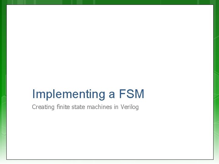 Implementing a FSM Creating finite state machines in Verilog 