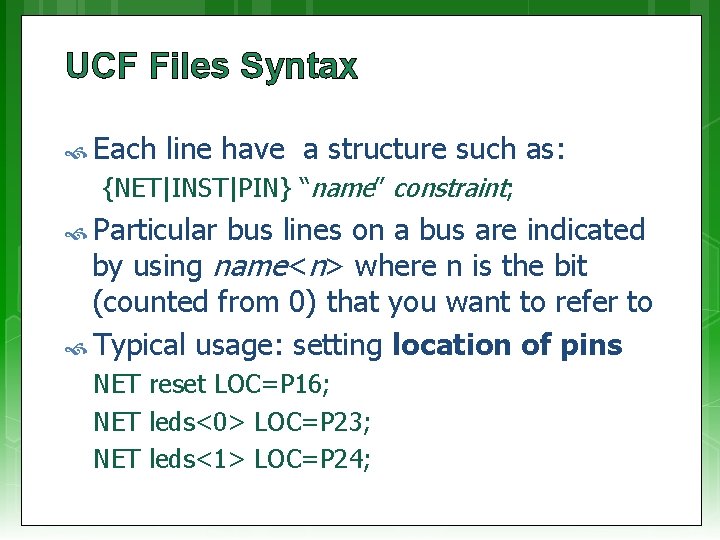 UCF Files Syntax Each line have a structure such as: {NET|INST|PIN} “name” constraint; Particular