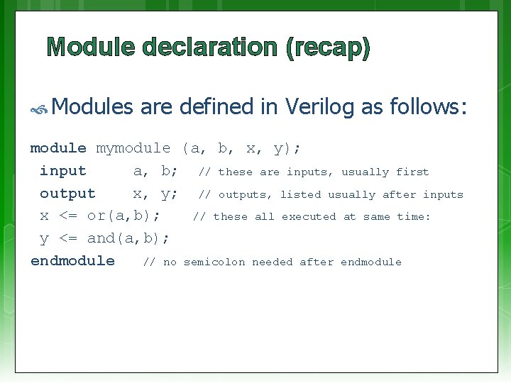 Module declaration (recap) Modules are defined in Verilog as follows: module mymodule (a, b,