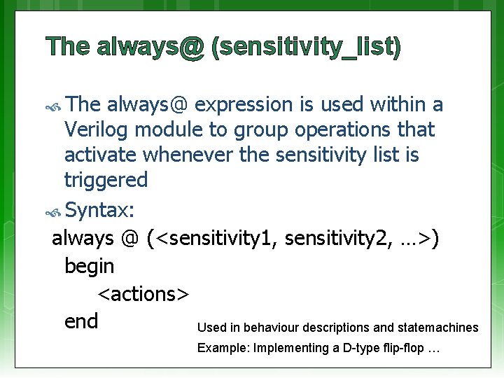 The always@ (sensitivity_list) The always@ expression is used within a Verilog module to group