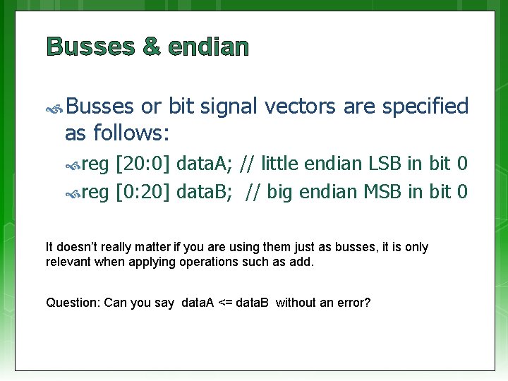 Busses & endian Busses or bit signal vectors are specified as follows: reg [20: