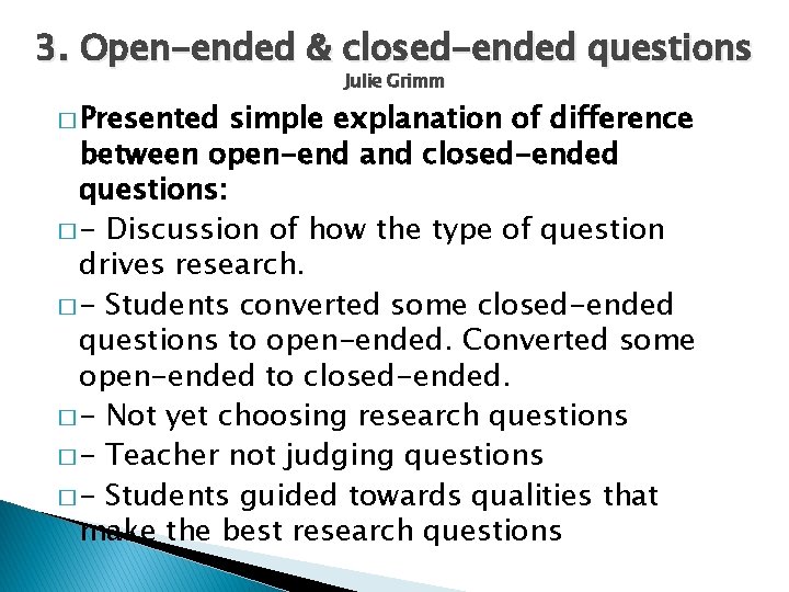 3. Open-ended & closed-ended questions Julie Grimm � Presented simple explanation of difference between