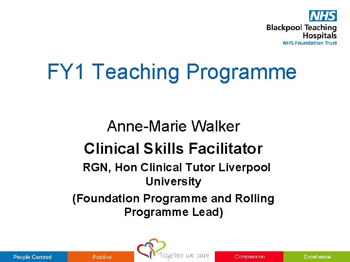 FY 1 Teaching Programme Anne-Marie Walker Clinical Skills Facilitator RGN, Hon Clinical Tutor Liverpool FY 1 Teaching Programme Anne-Marie Walker Clinical Skills Facilitator RGN, Hon Clinical Tutor Liverpool