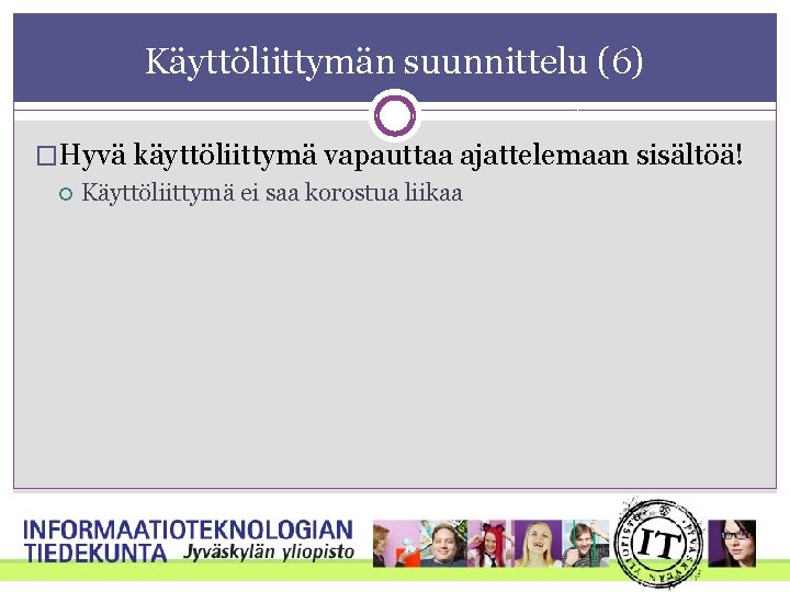Käyttöliittymän suunnittelu (6) �Hyvä käyttöliittymä vapauttaa ajattelemaan sisältöä! Käyttöliittymä ei saa korostua liikaa Käyttöliittymän suunnittelu (6) �Hyvä käyttöliittymä vapauttaa ajattelemaan sisältöä! Käyttöliittymä ei saa korostua liikaa