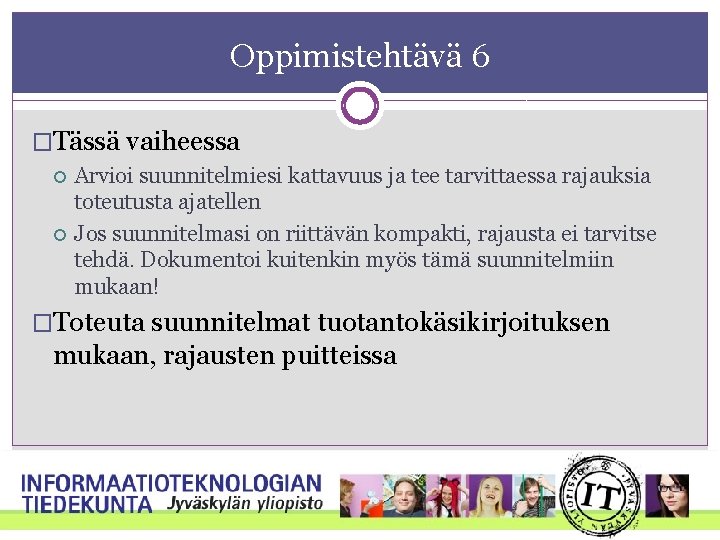 Oppimistehtävä 6 �Tässä vaiheessa Arvioi suunnitelmiesi kattavuus ja tee tarvittaessa rajauksia toteutusta ajatellen Jos Oppimistehtävä 6 �Tässä vaiheessa Arvioi suunnitelmiesi kattavuus ja tee tarvittaessa rajauksia toteutusta ajatellen Jos