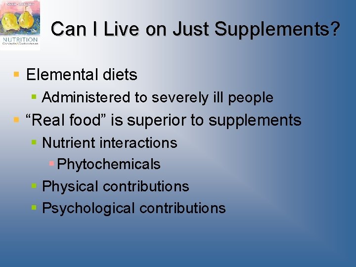 Can I Live on Just Supplements? § Elemental diets § Administered to severely ill Can I Live on Just Supplements? § Elemental diets § Administered to severely ill