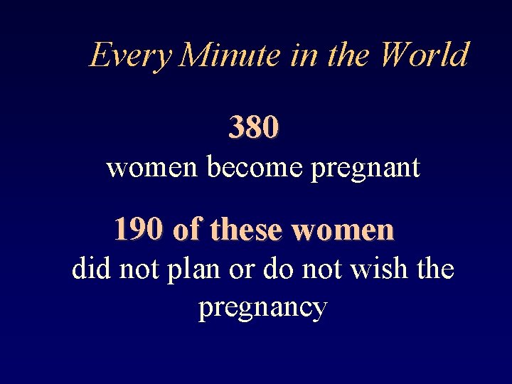 Every Minute in the World 380 women become pregnant 190 of these women did