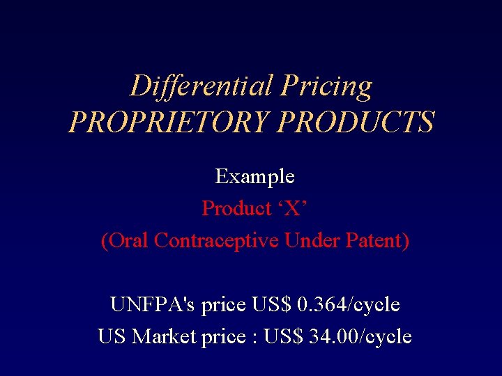 Differential Pricing PROPRIETORY PRODUCTS Example Product ‘X’ (Oral Contraceptive Under Patent) UNFPA's price US$