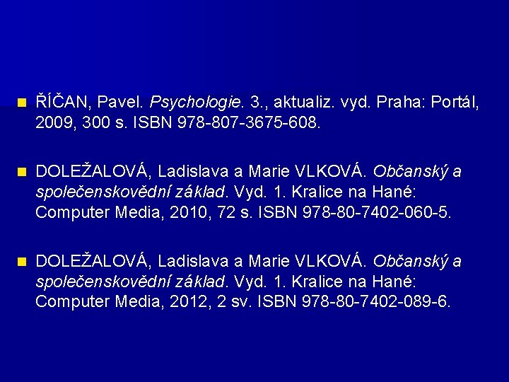 n ŘÍČAN, Pavel. Psychologie. 3. , aktualiz. vyd. Praha: Portál, 2009, 300 s. ISBN