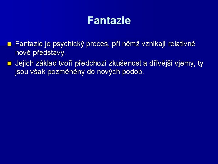 Fantazie je psychický proces, při němž vznikají relativně nové představy. n Jejich základ tvoří