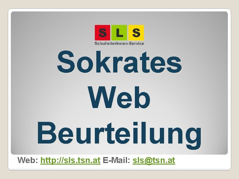 Sokrates Web Beurteilung Web: http: //sls. tsn. at E-Mail: sls@tsn. at 