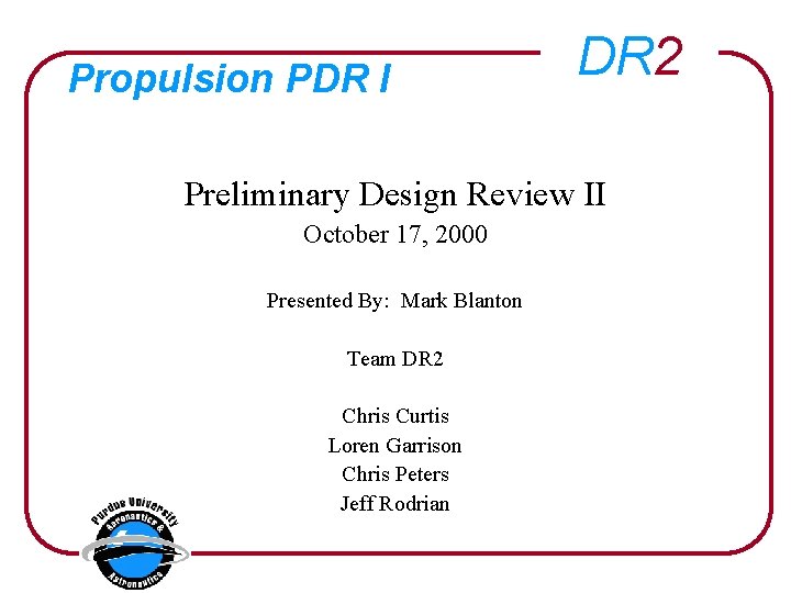Propulsion PDR I DR 2 Preliminary Design Review II October 17, 2000 Presented By: