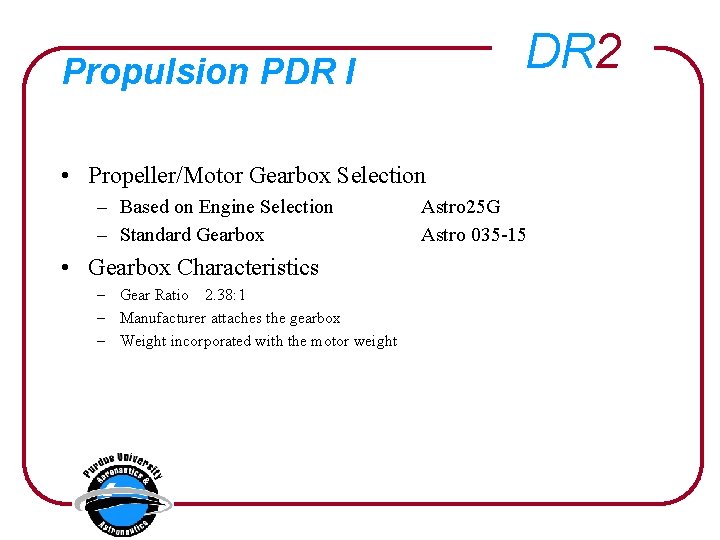 DR 2 Propulsion PDR I • Propeller/Motor Gearbox Selection – Based on Engine Selection