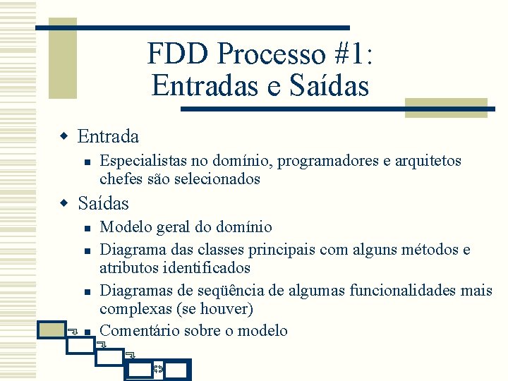 FDD Processo #1: Entradas e Saídas w Entrada n Especialistas no domínio, programadores e FDD Processo #1: Entradas e Saídas w Entrada n Especialistas no domínio, programadores e