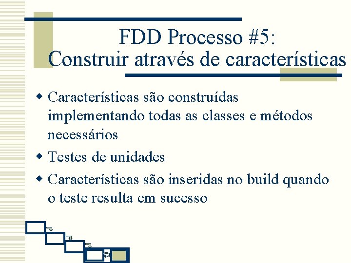 FDD Processo #5: Construir através de características w Características são construídas implementando todas as FDD Processo #5: Construir através de características w Características são construídas implementando todas as