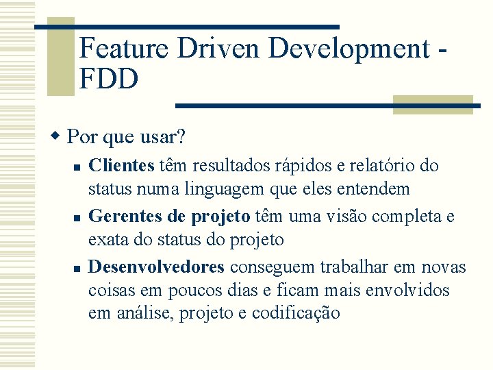 Feature Driven Development FDD w Por que usar? n n n Clientes têm resultados Feature Driven Development FDD w Por que usar? n n n Clientes têm resultados