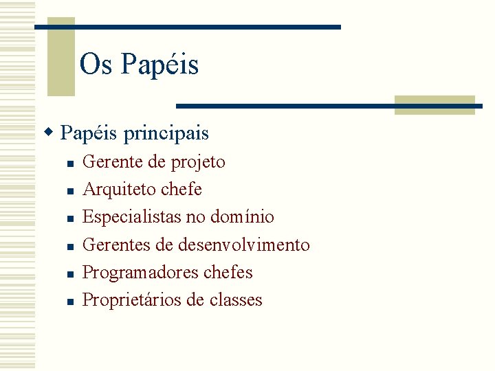Os Papéis w Papéis principais n n n Gerente de projeto Arquiteto chefe Especialistas Os Papéis w Papéis principais n n n Gerente de projeto Arquiteto chefe Especialistas