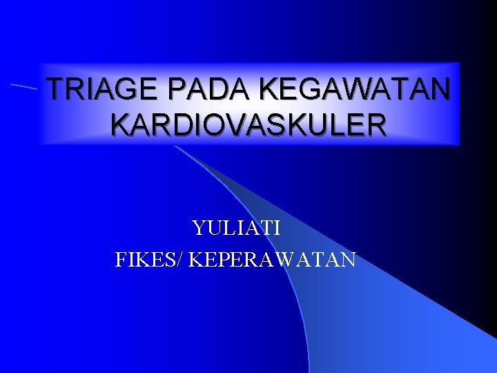 TRIAGE PADA KEGAWATAN KARDIOVASKULER YULIATI FIKES/ KEPERAWATAN 