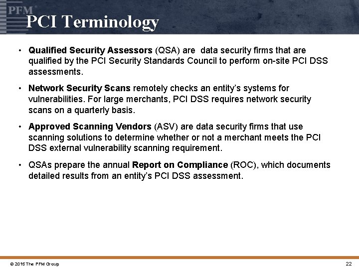 PCI Terminology • Qualified Security Assessors (QSA) are data security firms that are qualified