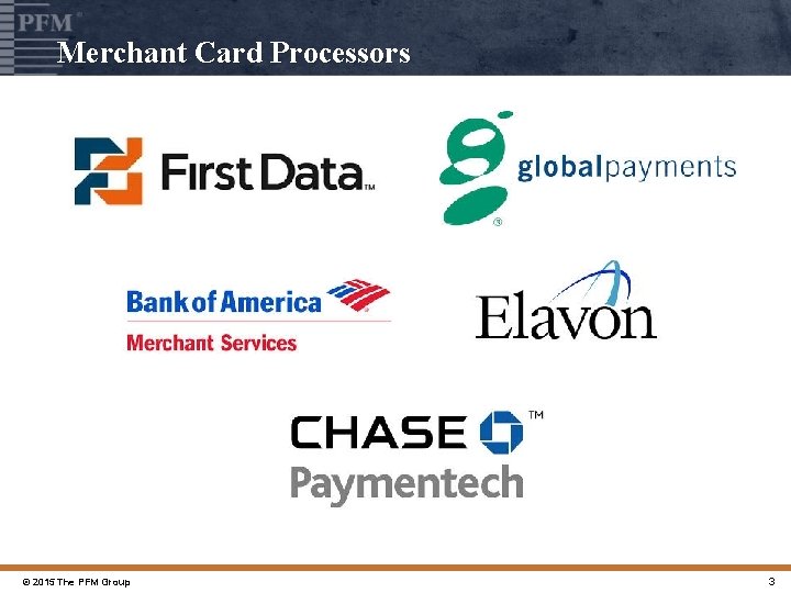 Merchant Card Processors © 2015 The PFM Group 3 