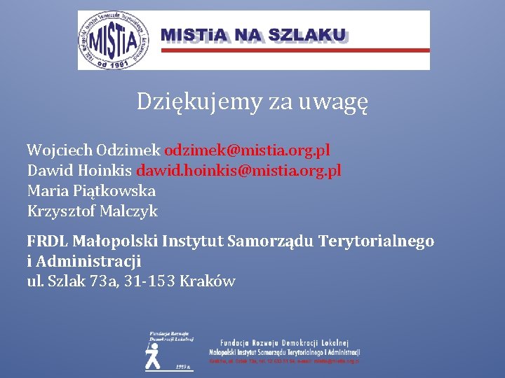 Dziękujemy za uwagę Wojciech Odzimek odzimek@mistia. org. pl Dawid Hoinkis dawid. hoinkis@mistia. org. pl