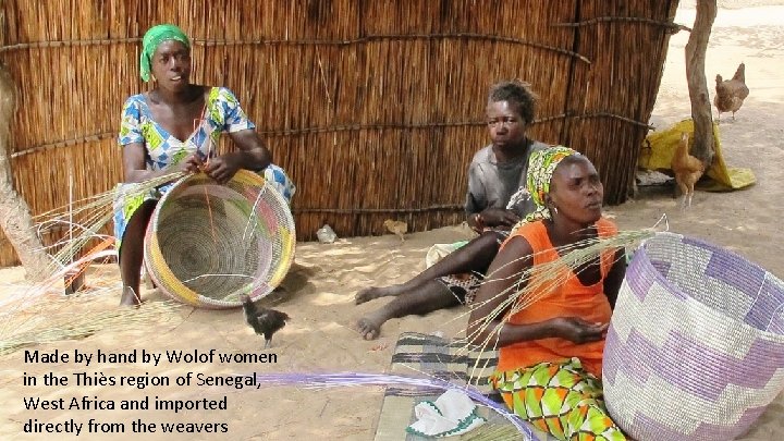 Made by hand by Wolof women in the Thiès region of Senegal, West Africa