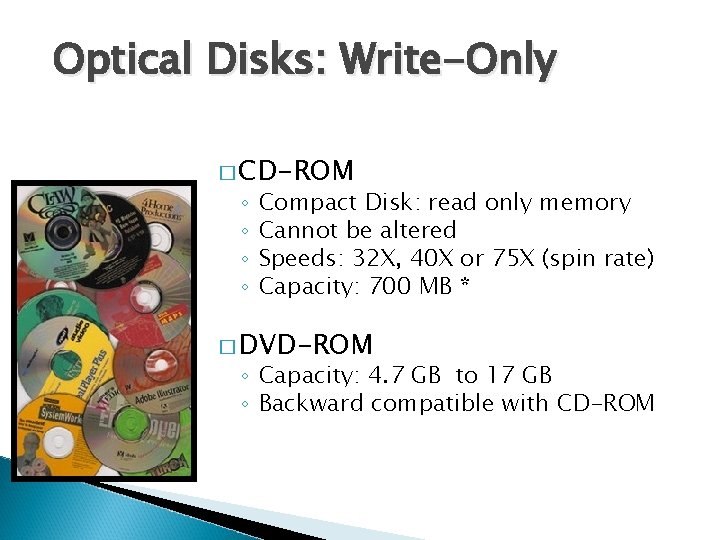 Optical Disks: Write-Only � CD-ROM ◦ ◦ Compact Disk: read only memory Cannot be