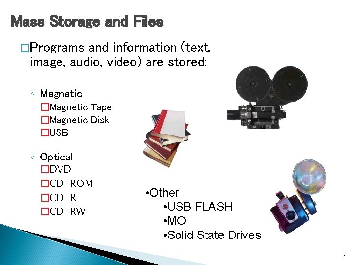 Mass Storage and Files �Programs and information (text, image, audio, video) are stored: ◦