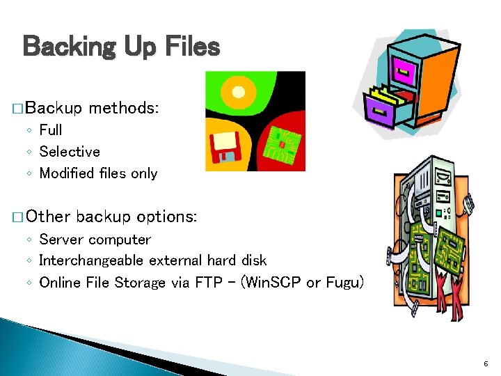 Backing Up Files � Backup methods: ◦ Full ◦ Selective ◦ Modified files only