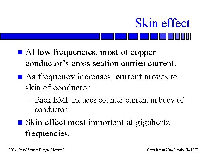 Skin effect At low frequencies, most of copper conductor’s cross section carries current. n